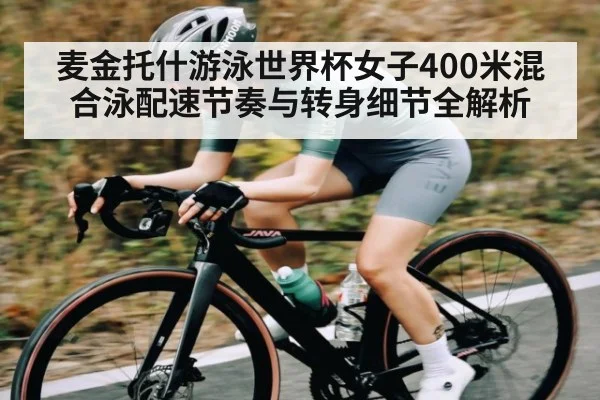 麦金托什游泳世界杯女子400米混合泳配速节奏与转身细节全解析